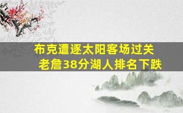 布克遭逐太阳客场过关 老詹38分湖人排名下跌